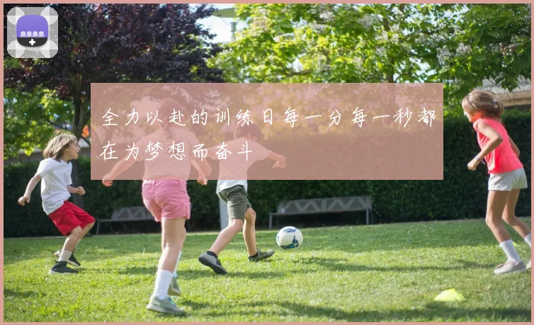 全力以赴的训练日每一分每一秒都在为梦想而奋斗