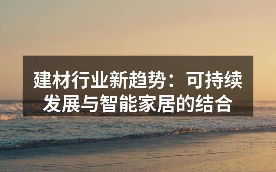建材行业新趋势：可持续发展与智能家居的结合