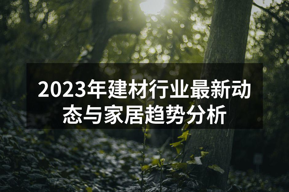 2023年建材行业最新动态与家居趋势分析